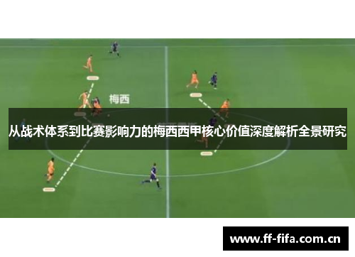从战术体系到比赛影响力的梅西西甲核心价值深度解析全景研究